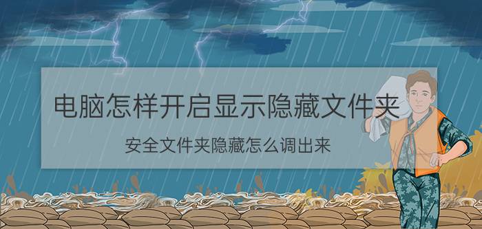 电脑怎样开启显示隐藏文件夹 安全文件夹隐藏怎么调出来？